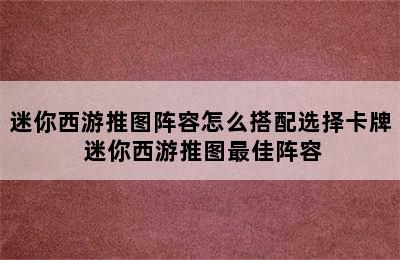 迷你西游推图阵容怎么搭配选择卡牌 迷你西游推图最佳阵容